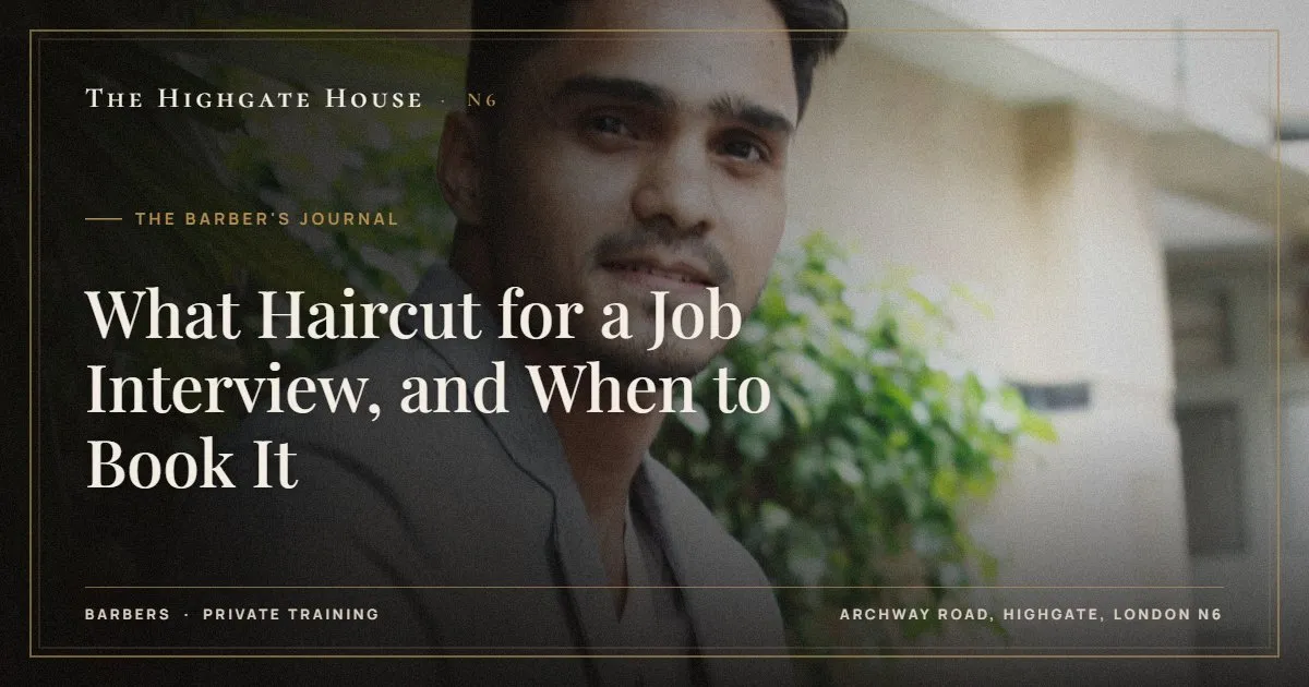 What Haircut for a Job Interview, and When to Book It - The Barber's Journal, The Highgate House, Highgate N6