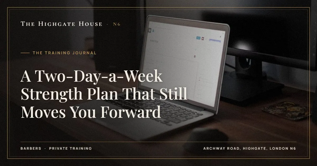 A Two-Day-a-Week Strength Plan That Still Moves You Forward - The Training Journal, The Highgate House, Highgate N6
