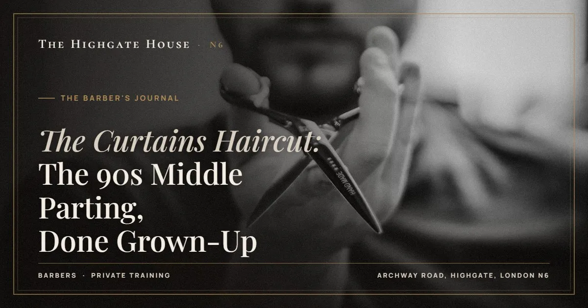 The Curtains Haircut: The 90s Middle Parting, Done Grown-Up - The Barber's Journal, The Highgate House, Highgate N6