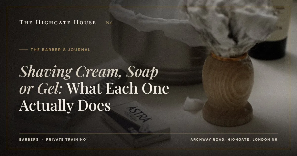 Shaving Cream, Soap or Gel: What Each One Actually Does - The Barber's Journal, The Highgate House, Highgate N6