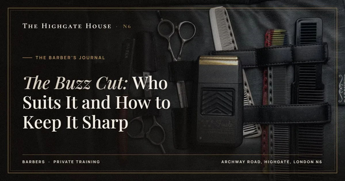 The Buzz Cut: Who Suits It and How to Keep It Sharp - The Barber's Journal, The Highgate House, Highgate N6