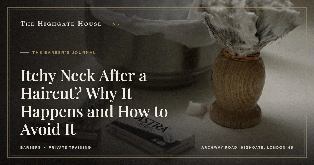 Itchy Neck After a Haircut? Why It Happens and How to Avoid It - The Barber's Journal, The Highgate House, Highgate N6