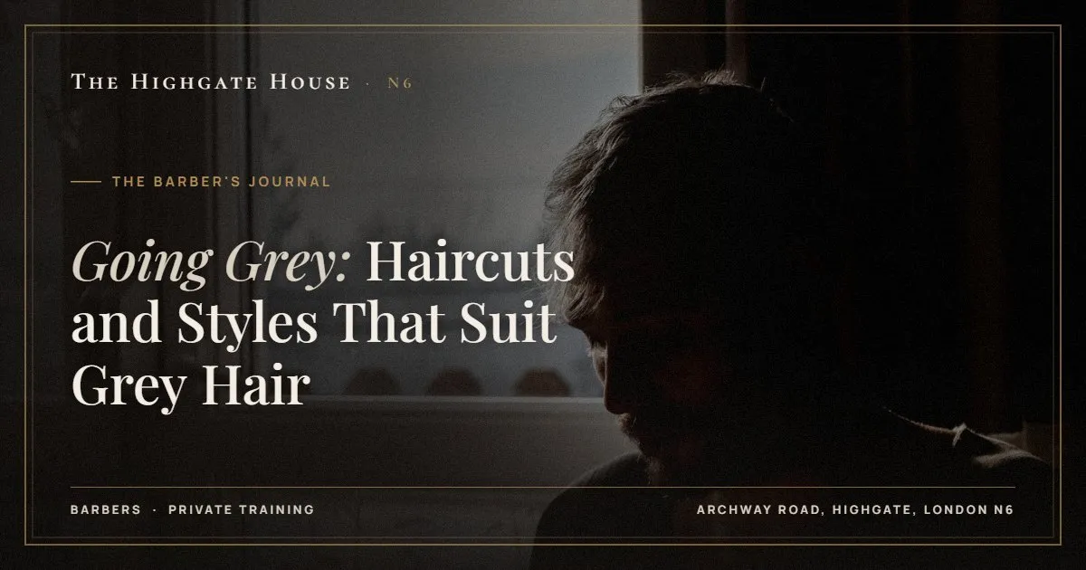 Going Grey: Haircuts and Styles That Suit Grey Hair - The Barber's Journal, The Highgate House, Highgate N6
