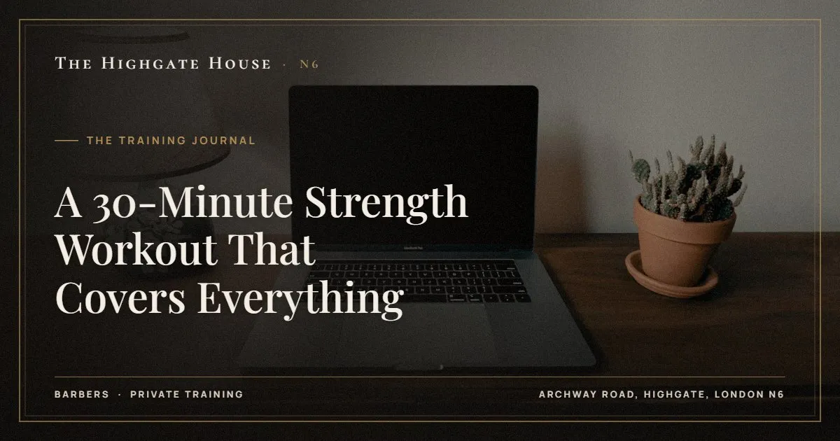 A 30-Minute Strength Workout That Covers Everything - The Training Journal, The Highgate House, Highgate N6