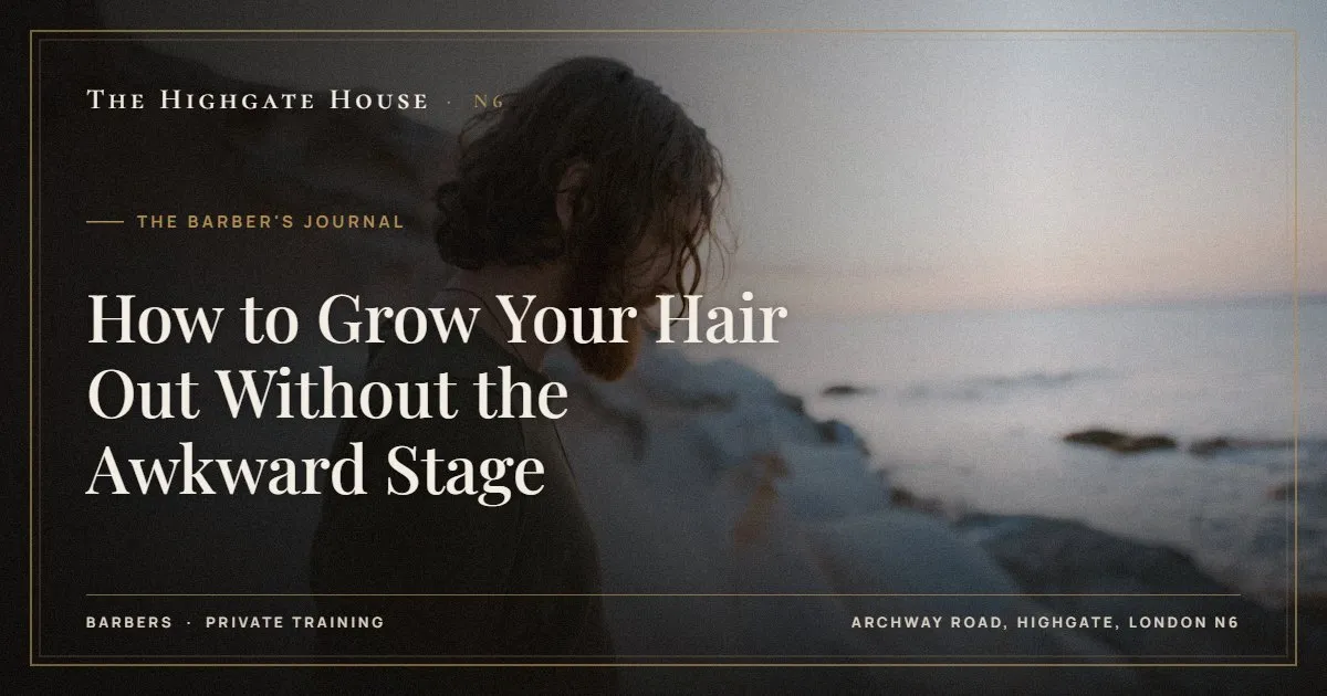 How to Grow Your Hair Out Without the Awkward Stage - The Barber's Journal, The Highgate House, Highgate N6