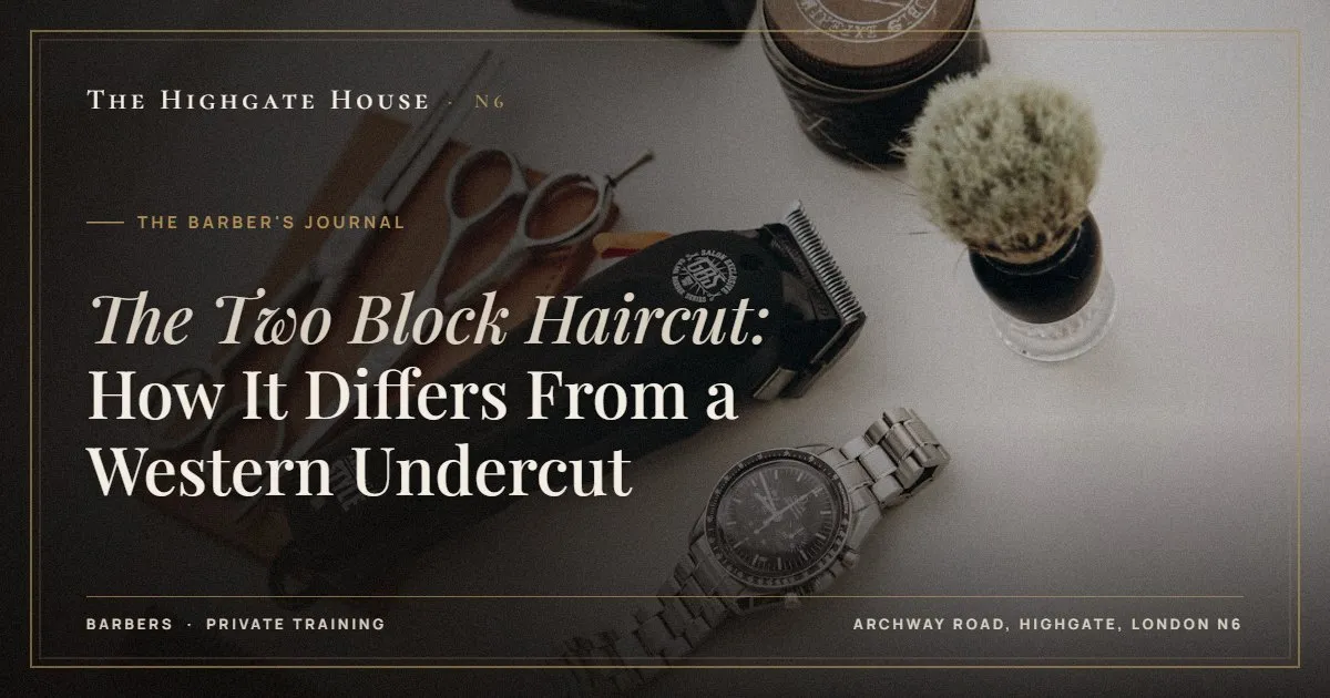 The Two Block Haircut: How It Differs From a Western Undercut - The Barber's Journal, The Highgate House, Highgate N6