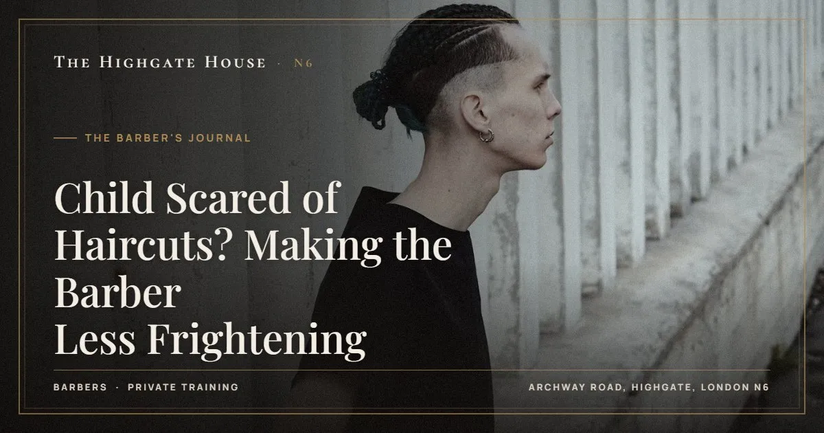 Child Scared of Haircuts? Making the Barber Less Frightening - The Barber's Journal, The Highgate House, Highgate N6