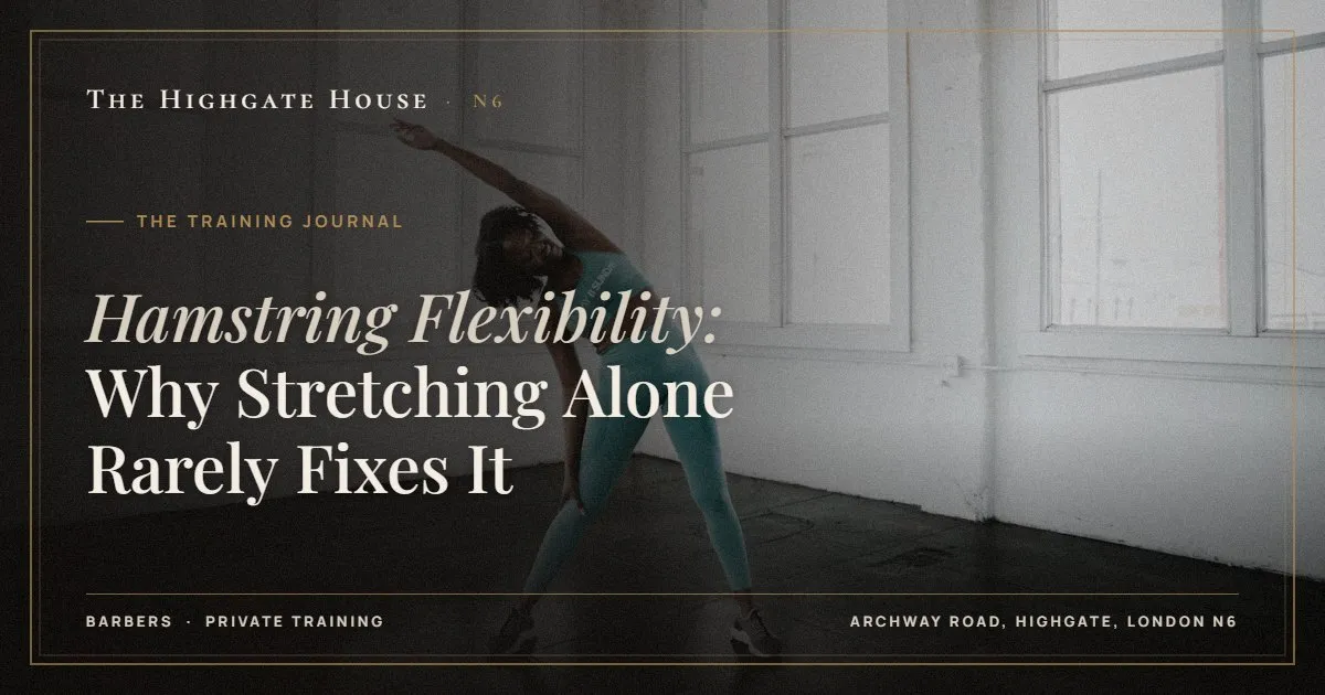 Hamstring Flexibility: Why Stretching Alone Rarely Fixes It - The Training Journal, The Highgate House, Highgate N6