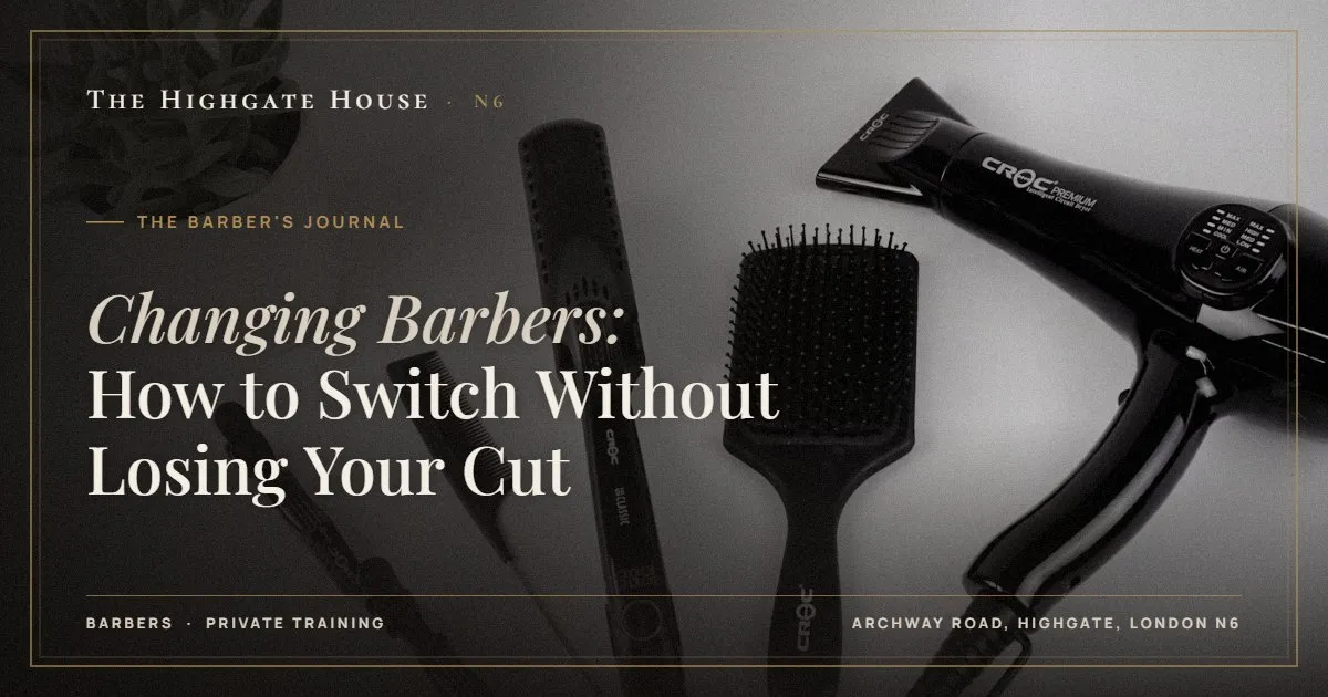 Changing Barbers: How to Switch Without Losing Your Cut - The Barber's Journal, The Highgate House, Highgate N6