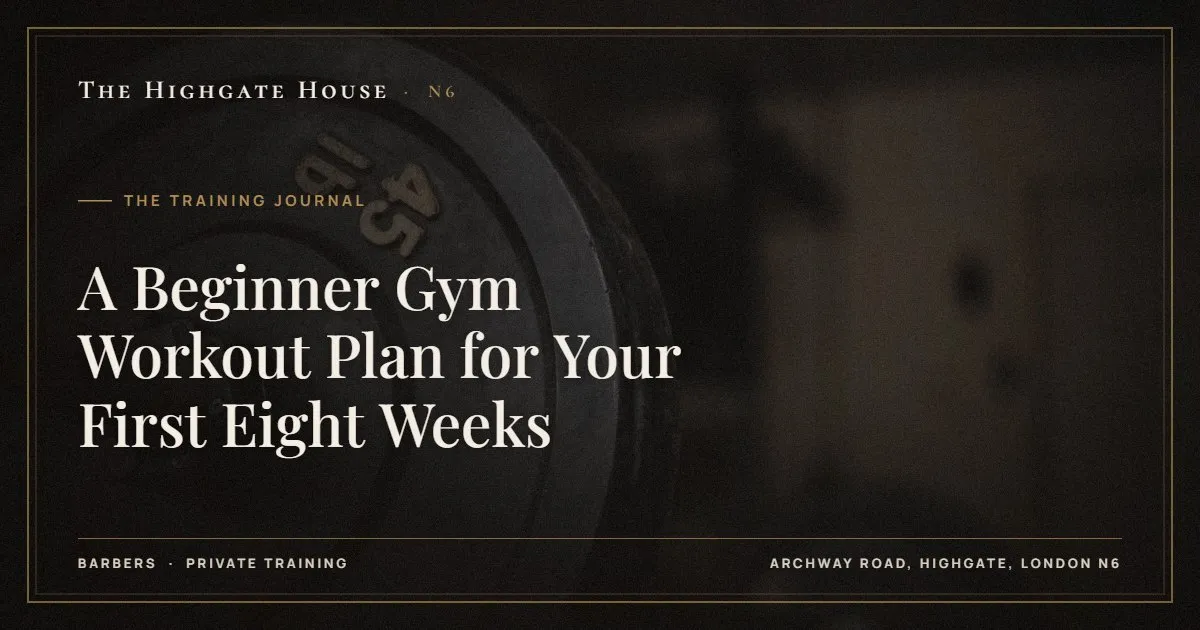 A Beginner Gym Workout Plan for Your First Eight Weeks - The Training Journal, The Highgate House, Highgate N6