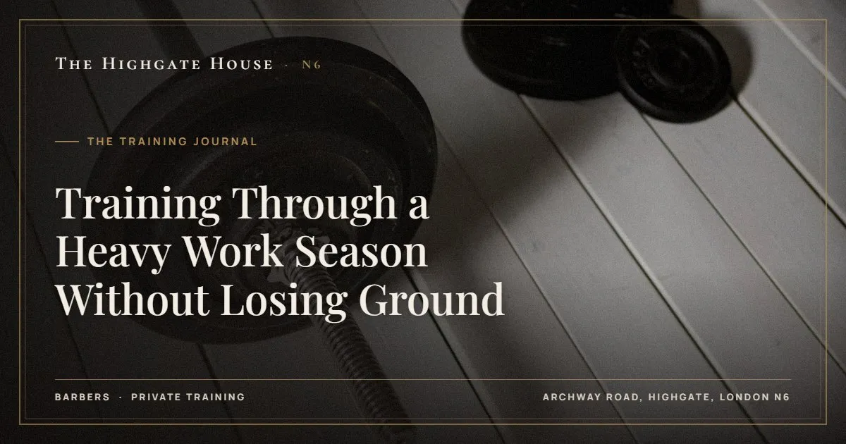 Training Through a Heavy Work Season Without Losing Ground - The Training Journal, The Highgate House, Highgate N6