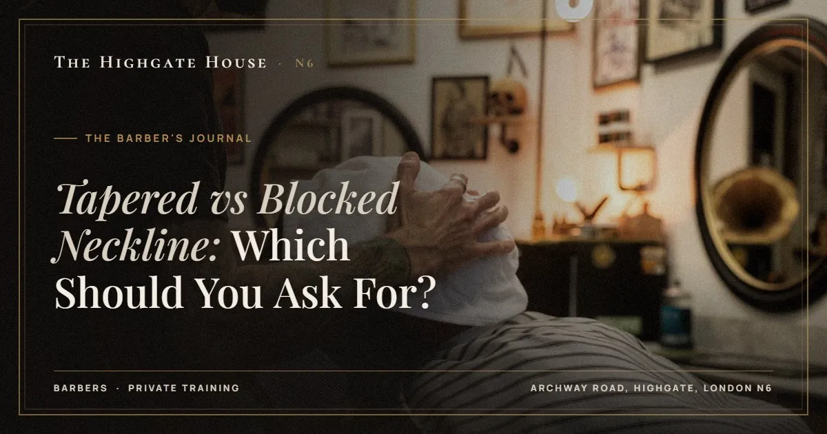 Tapered vs Blocked Neckline: Which Should You Ask For? - The Barber's Journal, The Highgate House, Highgate N6