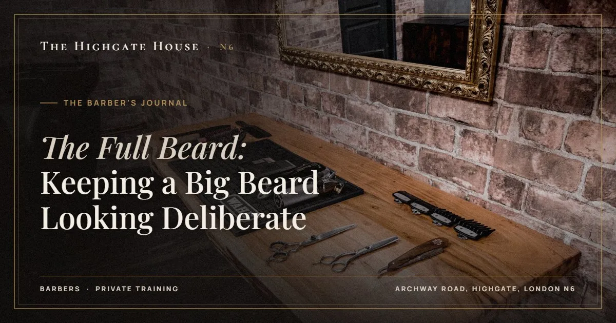 The Full Beard: Keeping a Big Beard Looking Deliberate - The Barber's Journal, The Highgate House, Highgate N6
