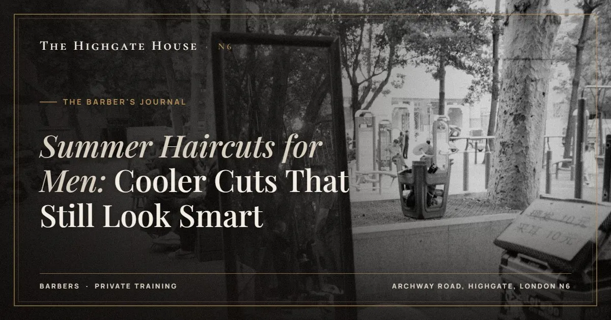 Summer Haircuts for Men: Cooler Cuts That Still Look Smart - The Barber's Journal, The Highgate House, Highgate N6