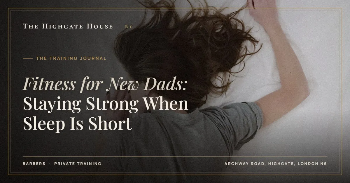 Fitness for New Dads: Staying Strong When Sleep Is Short - The Training Journal, The Highgate House, Highgate N6