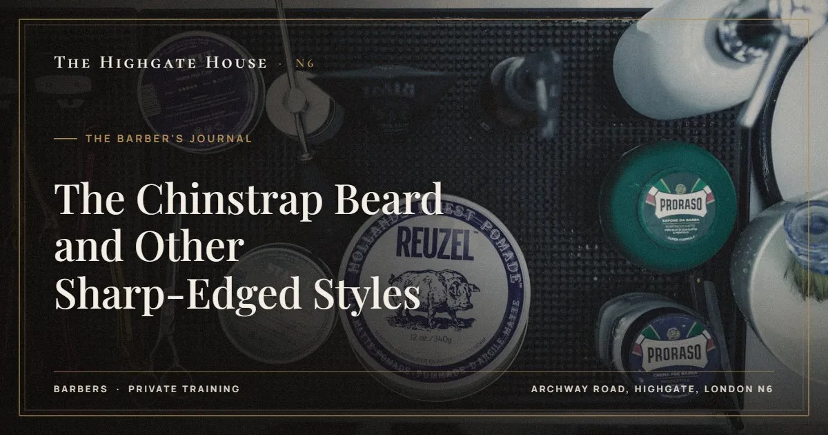 The Chinstrap Beard and Other Sharp-Edged Styles - The Barber's Journal, The Highgate House, Highgate N6