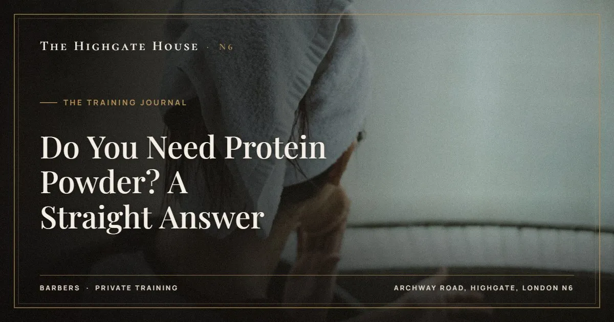 Do You Need Protein Powder? A Straight Answer - The Training Journal, The Highgate House, Highgate N6