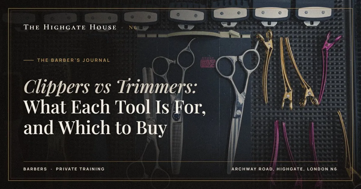 Clippers vs Trimmers: What Each Tool Is For, and Which to Buy - The Barber's Journal, The Highgate House, Highgate N6