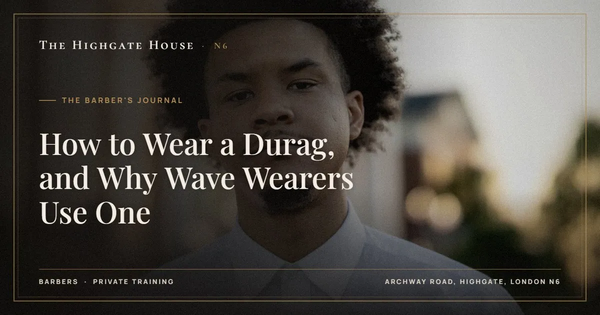 How to Wear a Durag, and Why Wave Wearers Use One - The Barber's Journal, The Highgate House, Highgate N6