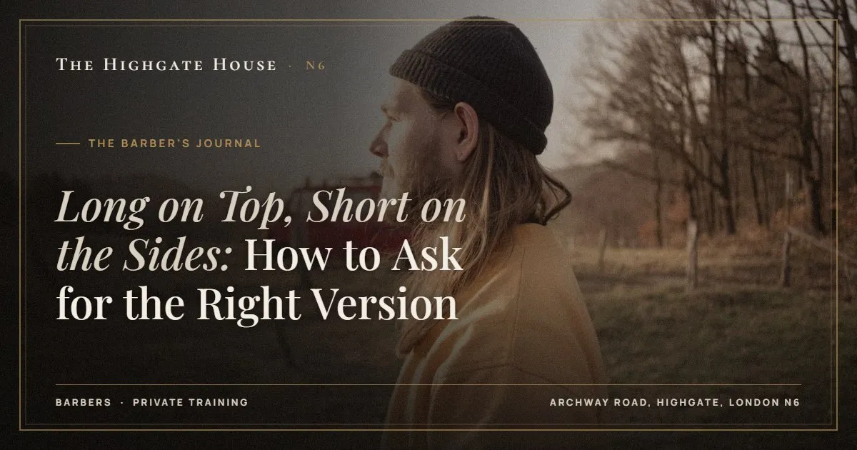 Long on Top, Short on the Sides: How to Ask for the Right Version - The Barber's Journal, The Highgate House, Highgate N6