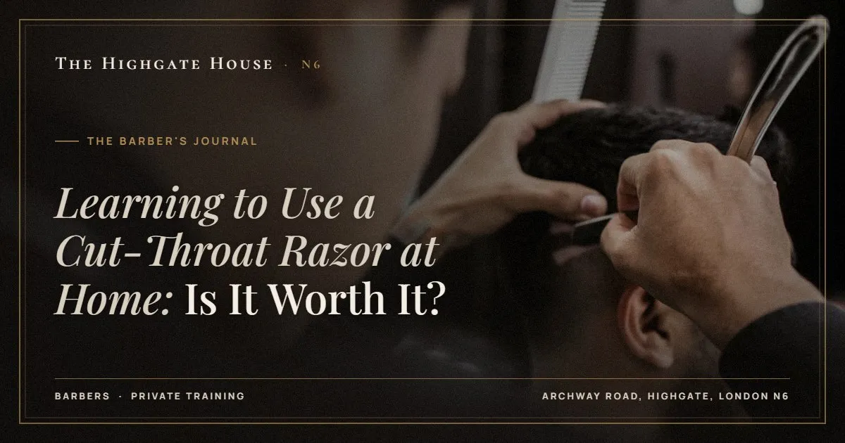 Learning to Use a Cut-Throat Razor at Home: Is It Worth It? - The Barber's Journal, The Highgate House, Highgate N6