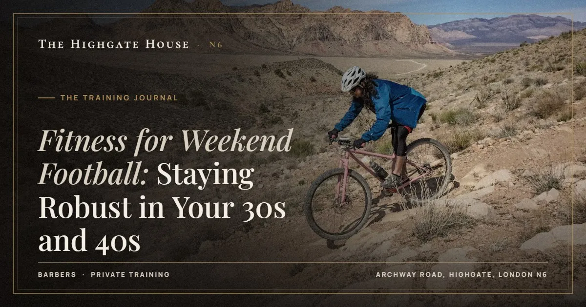 Fitness for Weekend Football: Staying Robust in Your 30s and 40s - The Training Journal, The Highgate House, Highgate N6