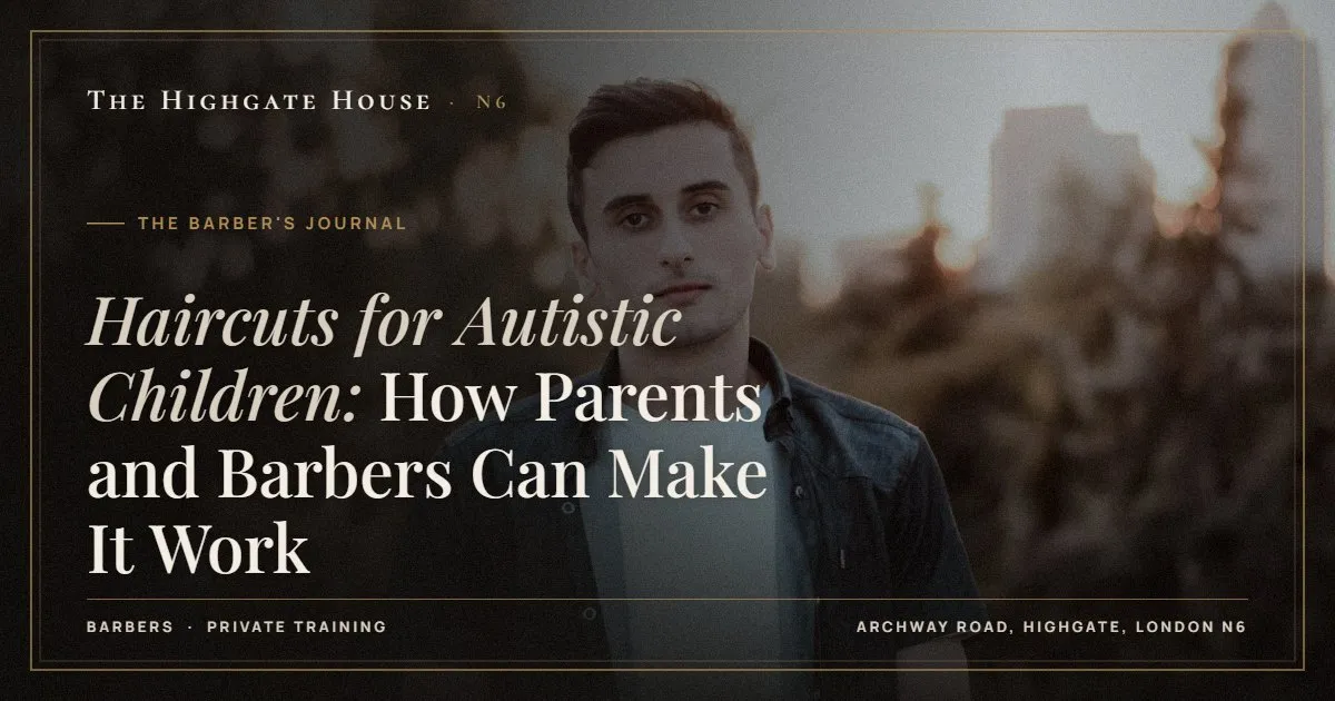 Haircuts for Autistic Children: How Parents and Barbers Can Make It Work - The Barber's Journal, The Highgate House, Highgate N6