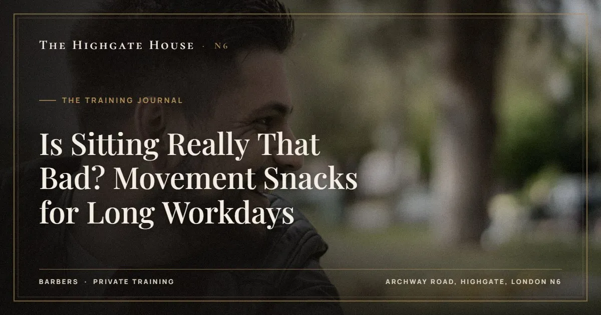 Is Sitting Really That Bad? Movement Snacks for Long Workdays - The Training Journal, The Highgate House, Highgate N6