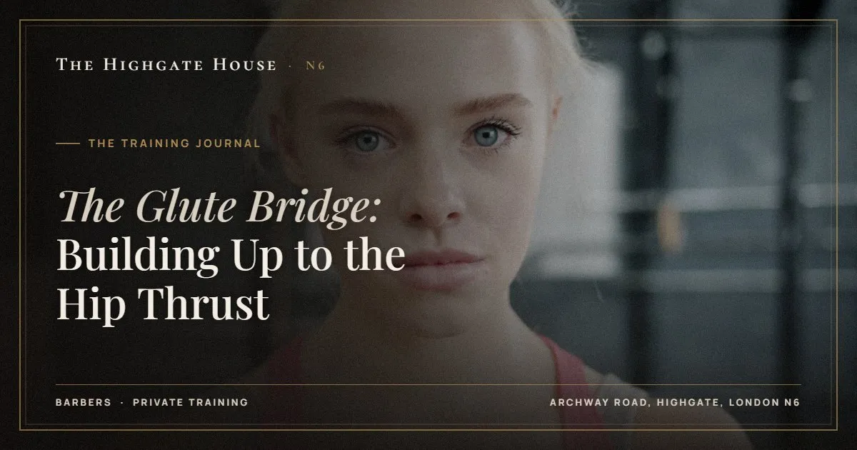 The Glute Bridge: Building Up to the Hip Thrust - The Training Journal, The Highgate House, Highgate N6