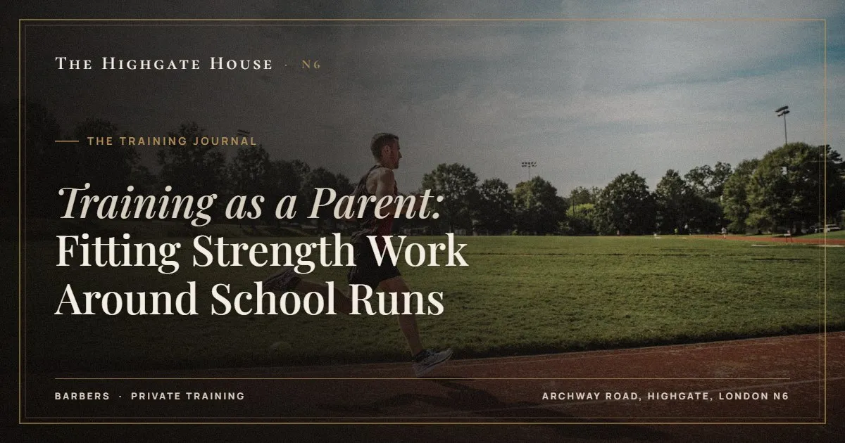 Training as a Parent: Fitting Strength Work Around School Runs - The Training Journal, The Highgate House, Highgate N6