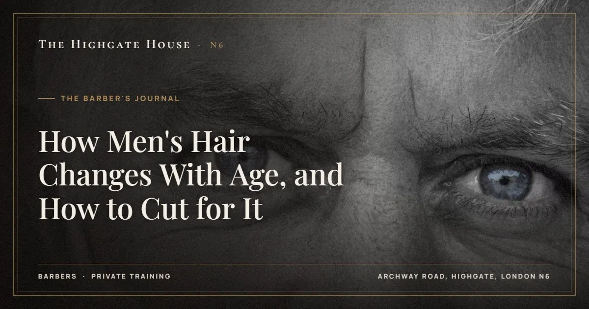How Men's Hair Changes With Age, and How to Cut for It - The Barber's Journal, The Highgate House, Highgate N6