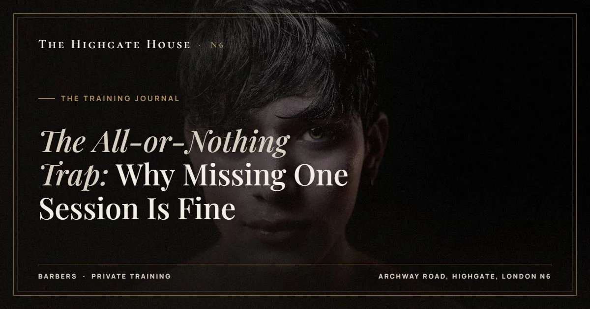 The All-or-Nothing Trap: Why Missing One Session Is Fine - The Training Journal, The Highgate House, Highgate N6