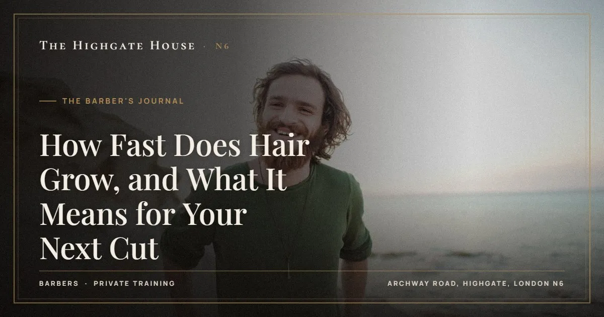 How Fast Does Hair Grow, and What It Means for Your Next Cut - The Barber's Journal, The Highgate House, Highgate N6
