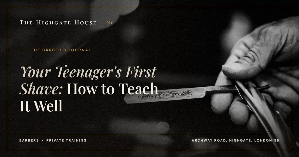 Your Teenager's First Shave: How to Teach It Well - The Barber's Journal, The Highgate House, Highgate N6