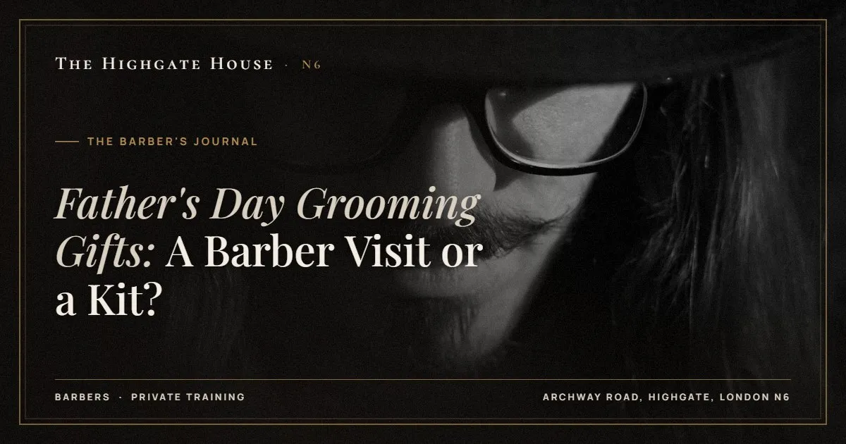 Father's Day Grooming Gifts: A Barber Visit or a Kit? - The Barber's Journal, The Highgate House, Highgate N6