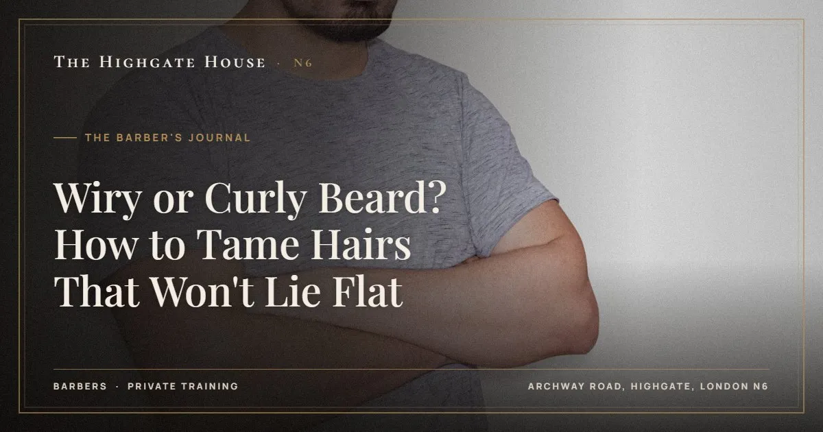 Wiry or Curly Beard? How to Tame Hairs That Won't Lie Flat - The Barber's Journal, The Highgate House, Highgate N6