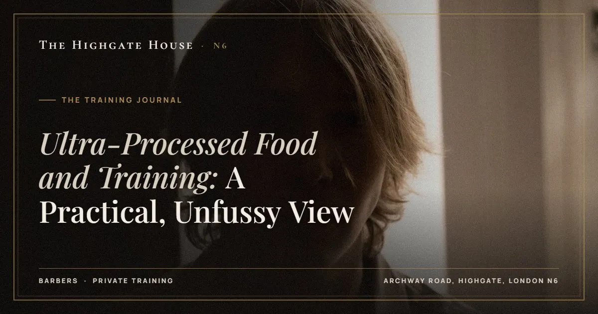 Ultra-Processed Food and Training: A Practical, Unfussy View - The Training Journal, The Highgate House, Highgate N6