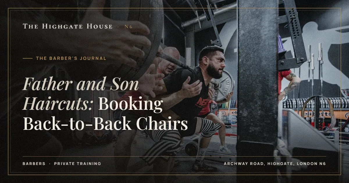 Father and Son Haircuts: Booking Back-to-Back Chairs - The Barber's Journal, The Highgate House, Highgate N6