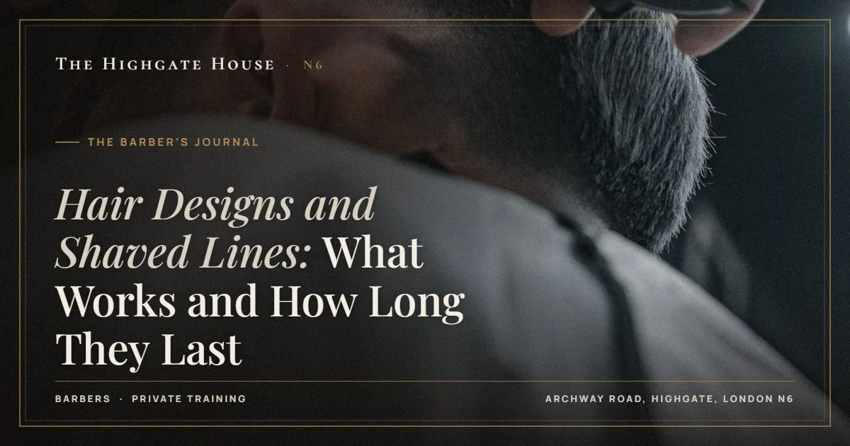 Hair Designs and Shaved Lines: What Works and How Long They Last - The Barber's Journal, The Highgate House, Highgate N6