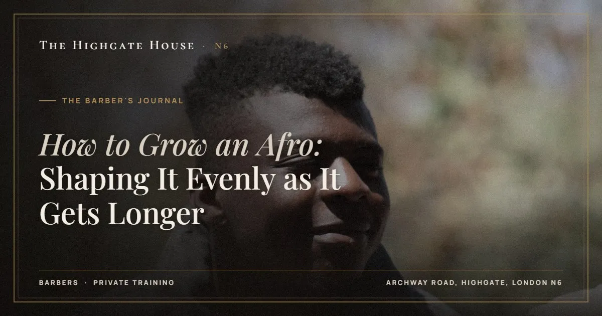 How to Grow an Afro: Shaping It Evenly as It Gets Longer - The Barber's Journal, The Highgate House, Highgate N6
