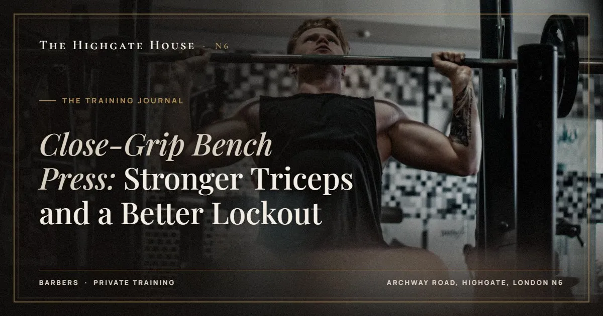 Close-Grip Bench Press: Stronger Triceps and a Better Lockout - The Training Journal, The Highgate House, Highgate N6