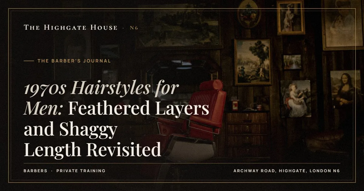 1970s Hairstyles for Men: Feathered Layers and Shaggy Length Revisited - The Barber's Journal, The Highgate House, Highgate N6
