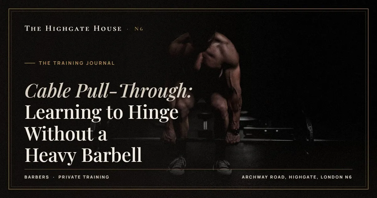 Cable Pull-Through: Learning to Hinge Without a Heavy Barbell - The Training Journal, The Highgate House, Highgate N6