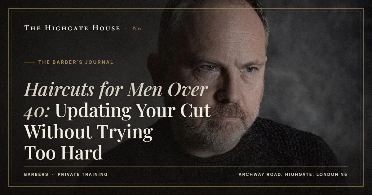 Haircuts for Men Over 40: Updating Your Cut Without Trying Too Hard - The Barber's Journal, The Highgate House, Highgate N6