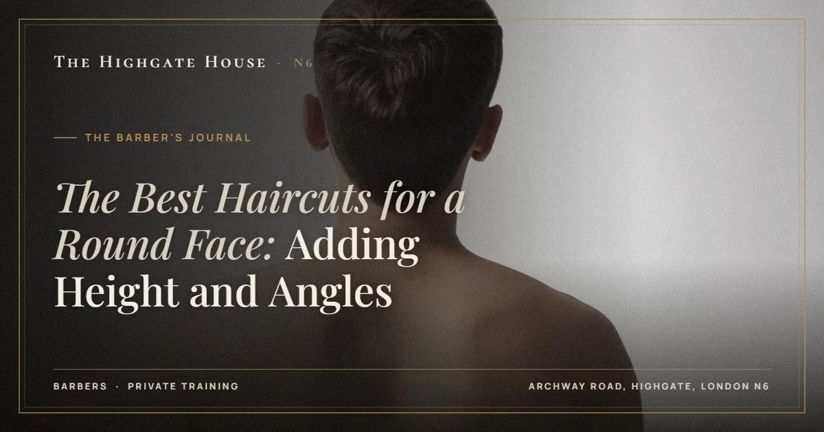 The Best Haircuts for a Round Face: Adding Height and Angles - The Barber's Journal, The Highgate House, Highgate N6