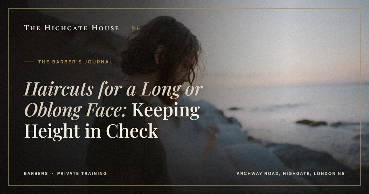 Haircuts for a Long or Oblong Face: Keeping Height in Check - The Barber's Journal, The Highgate House, Highgate N6