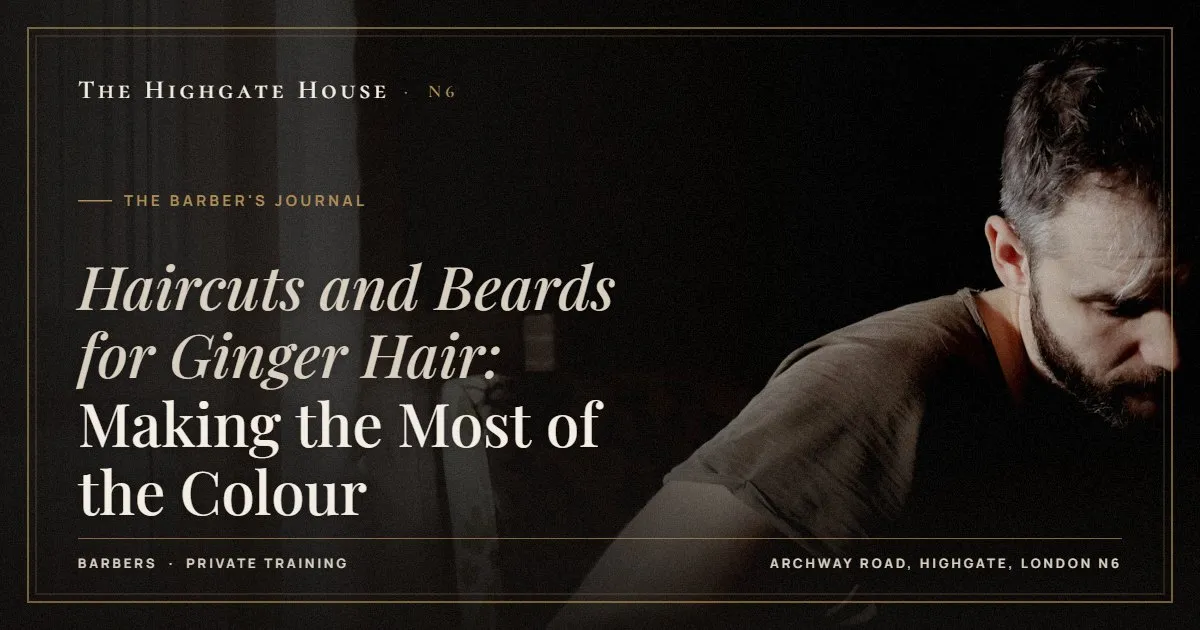 Haircuts and Beards for Ginger Hair: Making the Most of the Colour - The Barber's Journal, The Highgate House, Highgate N6