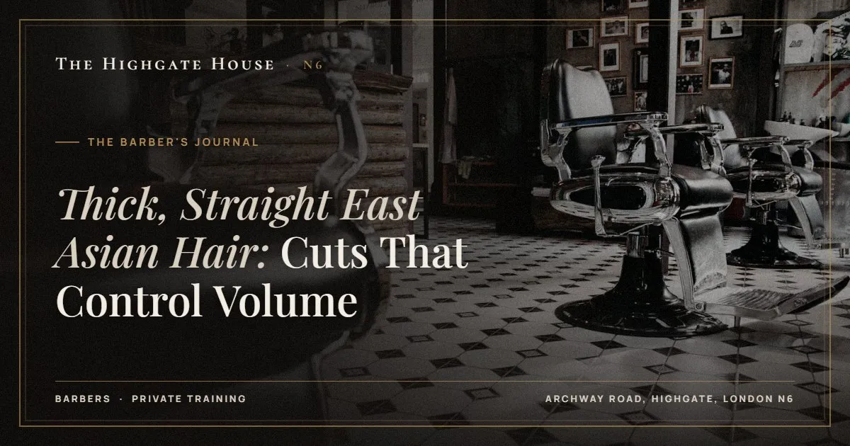 Thick, Straight East Asian Hair: Cuts That Control Volume - The Barber's Journal, The Highgate House, Highgate N6