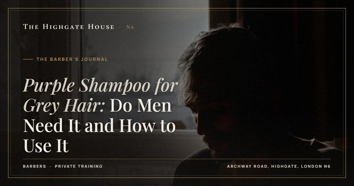 Purple Shampoo for Grey Hair: Do Men Need It and How to Use It - The Barber's Journal, The Highgate House, Highgate N6
