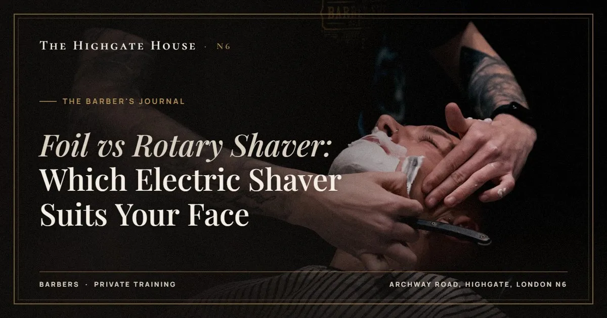 Foil vs Rotary Shaver: Which Electric Shaver Suits Your Face - The Barber's Journal, The Highgate House, Highgate N6